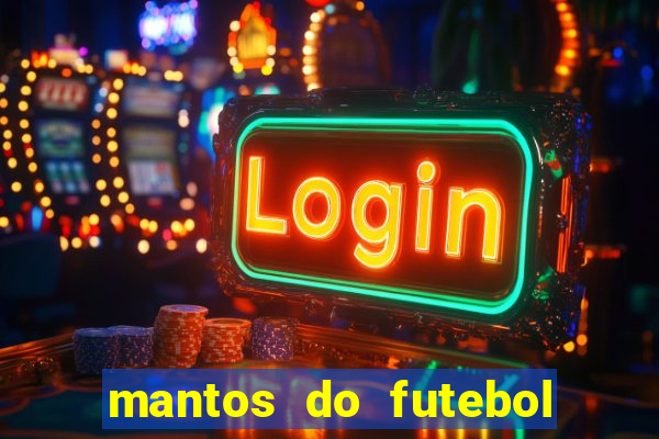 mantos do futebol jogos de hoje